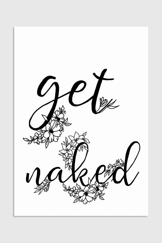 Elegant monochrome art featuring a floral 'Get Naked' quote. Black and white design with delicate flowers, adding a touch of positivity to your space. 2000
